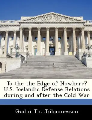 Na okraj ničoho? Obranné vzťahy USA a Islandu počas studenej vojny a po nej - To the the Edge of Nowhere? U.S. Icelandic Defense Relations During and After the Cold War