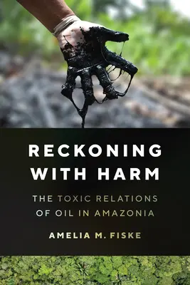 Zúčtovanie so škodou - toxické vzťahy ropy v Amazónii - Reckoning with Harm - The Toxic Relations of Oil in Amazonia