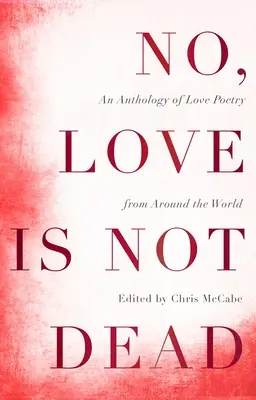 Nie, láska nie je mŕtva: Antológia milostnej poézie z celého sveta - No, Love Is Not Dead: An Anthology of Love Poetry from Around the World