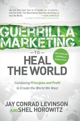 Guerillový marketing na uzdravenie sveta: Kombinácia princípov a zisku na vytvorenie sveta, aký chceme - Guerrilla Marketing to Heal the World: Combining Principles and Profit to Create the World We Want
