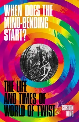 Kedy sa začína ohýbanie mysle?: Život a časy World of Twist - When Does the Mind-Bending Start?: The Life and Times of World of Twist
