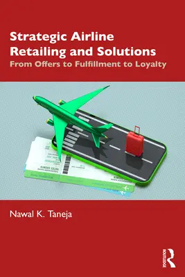 Strategický maloobchodný predaj a riešenia pre letecké spoločnosti: Od ponúk cez plnenie až po vernosť - Strategic Airline Retailing and Solutions: From Offers to Fulfillment to Loyalty