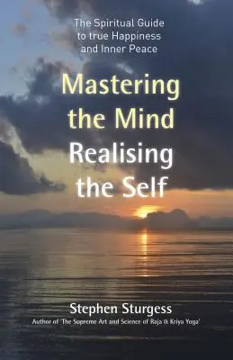Ovládnutie mysle, realizácia seba samého: Duchovný sprievodca skutočným šťastím a vnútorným pokojom - Mastering the Mind, Realising the Self: The Spiritual Guide to True Happiness and Inner Peace