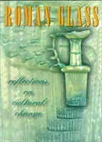 Roman Glass: Úvahy o kultúrnych zmenách - Roman Glass: Reflections on Cultural Change