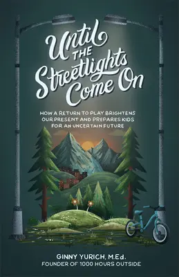 Kým sa rozsvietia pouličné lampy: Ako návrat k hre rozjasní našu súčasnosť a pripraví deti na neistú budúcnosť - Until the Streetlights Come on: How a Return to Play Brightens Our Present and Prepares Kids for an Uncertain Future