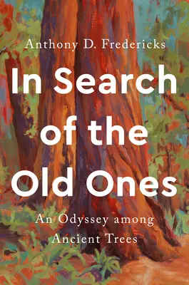 In Search of the Old Ones: Odysea medzi starými stromami - In Search of the Old Ones: An Odyssey Among Ancient Trees
