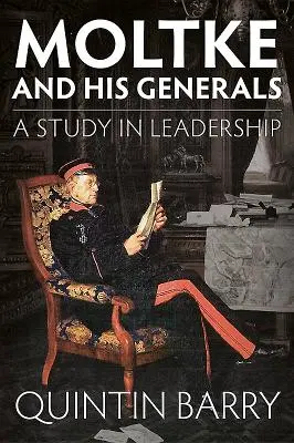 Moltke a jeho generáli: A Study in Leadership (Štúdia o vodcovstve) - Moltke and His Generals: A Study in Leadership