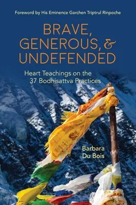 Odvážny, veľkorysý a nebránený: Vydanie: Srdcové učenie o 37 bódhisattvovských praktikách - Brave, Generous, & Undefended: Heart Teachings on the 37 Bodhisattva Practices