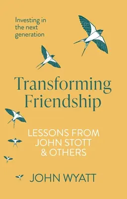 Premena priateľstva: Investovanie do budúcej generácie - lekcie od Johna Stotta a ďalších - Transforming Friendship: Investing in the Next Generation - Lessons from John Stott and Others
