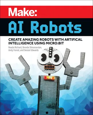 Vyrobiť: Roboty s umelou inteligenciou: Vytvorte si úžasné roboty s umelou inteligenciou pomocou mikro: Bit . - Make: AI Robots: Create Amazing Robots with Artificial Intelligence Using Micro: Bit