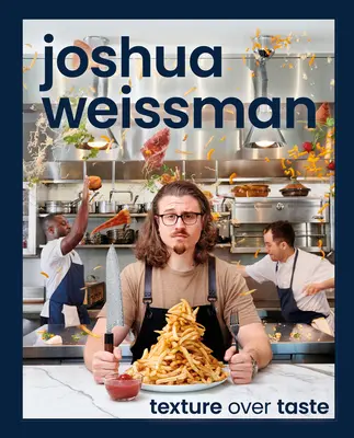 Joshua Weissman: J. Weissman: Texture Over Taste (Textúra nad chuťou) - Joshua Weissman: Texture Over Taste