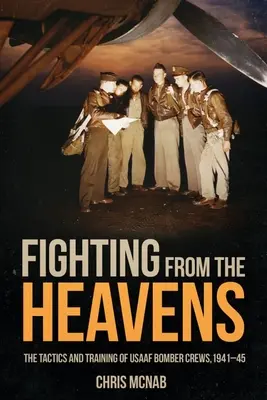 Boj z nebies: Taktika a výcvik posádok bombardérov Usaaf, 1941-45 - Fighting from the Heavens: Tactics and Training of Usaaf Bomber Crews, 1941-45