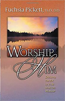 Uctievajte ho: Objavte radosť z čistého duchovného uctievania - Worship Him: Discover the Joy of Pure Spiritual Worship