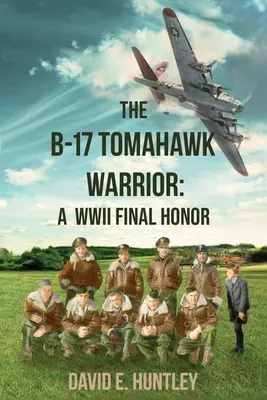 B-17 Tomahawk Warrior: Posledná pocta druhej svetovej vojny - The B-17 Tomahawk Warrior: A WWII Final Honor