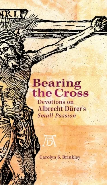 Nesenie kríža: Krížová cesta 2. zväzok: Pobožnosti k Malým pašiám Albrechta Dürera - Bearing the Cross: Devotions on Albrecht Durer's Small Passion