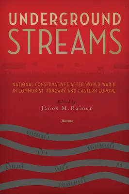 Podzemné prúdy: National-Conservatives After World War II in Communist Hungary and Eastern Europe (Národno-konzervatívci po druhej svetovej vojne v komunistickom Maďarsku a východnej Európe) - Underground Streams: National-Conservatives After World War II in Communist Hungary and Eastern Europe