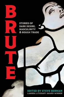 Brute: Príbehy o temnej túžbe, mužnosti a drsnom obchode - Brute: Stories of Dark Desire, Masculinity, & Rough Trade