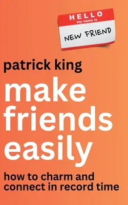 Získajte si priateľov ľahko: Ako očariť a nadviazať kontakt v rekordne krátkom čase - Make Friends Easily: How to Charm and Connect in Record Time