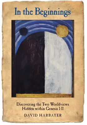 V začiatkoch: Objaviť dva svetonázory ukryté v Genesis I-II - In the Beginnings: Discovering the Two Worldviews Hidden Within Genesis I-II