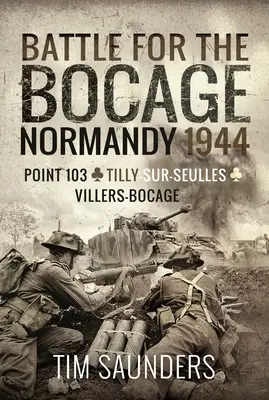 Bitka o Bocage, Normandia 1944: Bod 103, Tilly-Sur-Seulles a Villers Bocage - Battle for the Bocage, Normandy 1944: Point 103, Tilly-Sur-Seulles and Villers Bocage