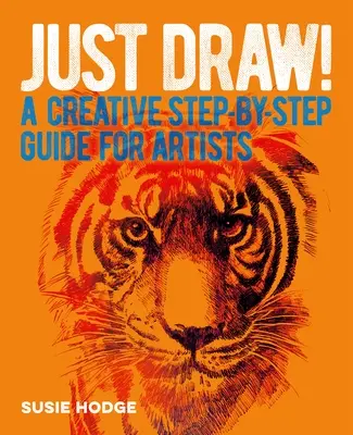 Len kreslite!: Kreslite: Kreatívny sprievodca krok za krokom pre umelcov - Just Draw!: A Creative Step-By-Step Guide for Artists