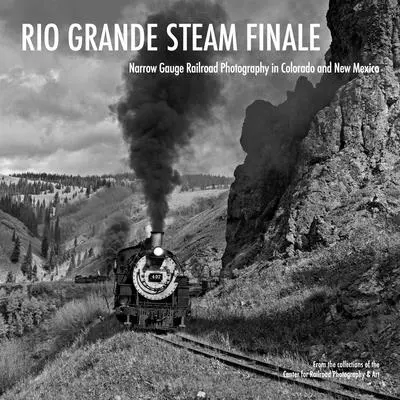 Rio Grande Steam Finale: Úzkorozchodná železničná fotografia v Colorade a Novom Mexiku - Rio Grande Steam Finale: Narrow Gauge Railroad Photography in Colorado and New Mexico