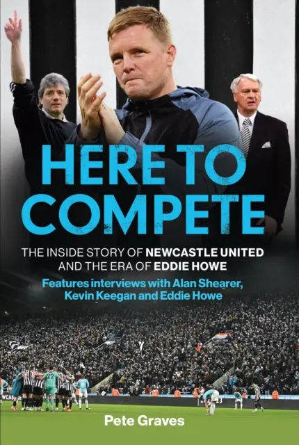 Tu sa súťaží - Vnútorný príbeh Newcastle United a éry Eddieho Howea - Here to Compete - The Inside Story of Newcastle United and the Era of Eddie Howe