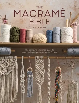 Biblia macrame: BIBLIA: Kompletná príručka o uzloch, vzoroch, motívoch a ďalších možnostiach macrame - The Macrame Bible: The Complete Reference Guide to Macrame Knots, Patterns, Motifs and More