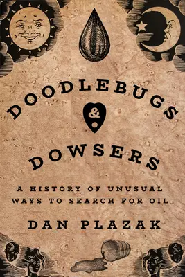 Doodlebugs and Dowsers: História nezvyčajných spôsobov hľadania ropy - Doodlebugs and Dowsers: A History of Unusual Ways to Search for Oil