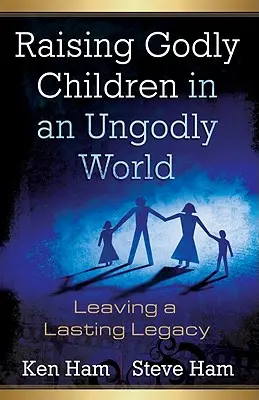 Výchova zbožných detí v bezbožnom svete: Zanechať trvalé dedičstvo - Raising Godly Children in an Ungodly World: Leaving a Lasting Legacy