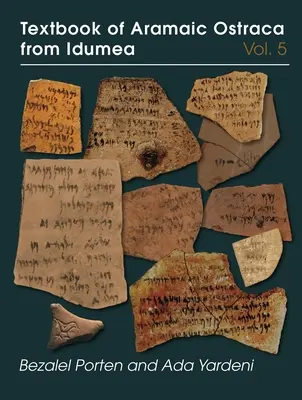 Textbook of Aramaic Ostraca from Idumea, Volume 5: Dossiers H-K: 485 ostrak - Textbook of Aramaic Ostraca from Idumea, Volume 5: Dossiers H-K: 485 Ostraca
