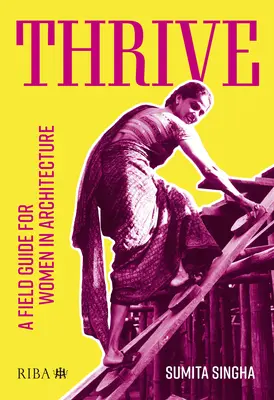 Rozvíjať sa: Príručka pre ženy v architektúre - Thrive: A Field Guide for Women in Architecture