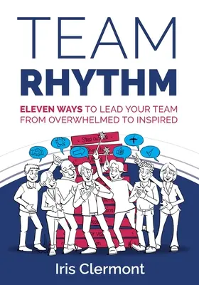 Rytmus tímu: Jedenásť spôsobov, ako viesť svoj tím od preťaženia k inšpirácii - Team Rhythm: Eleven Ways to Lead Your Team from Overwhelmed to Inspired
