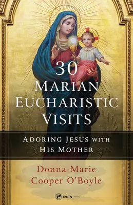 30 mariánskych eucharistických návštev: Eucharistické stretnutie: Klaňanie sa Ježišovi s jeho Matkou - 30 Marian Eucharistic Visits: Adoring Jesus with His Mother
