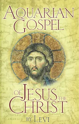 Vodnárske evanjelium Ježiša Krista: Príbeh o Ježišovi a o tom, ako dosiahol Kristovo vedomie otvorené pre všetkých - Aquarian Gospel of Jesus the Christ: The Story of Jesus and How He Attained the Christ Consciousness Open to All