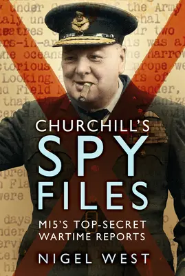 Churchillove špionážne spisy: Prísne tajné vojnové správy Mi5 - Churchill's Spy Files: Mi5's Top-Secret Wartime Reports