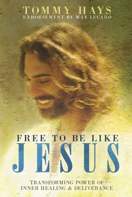Free To Be Like Jesus - Transformujúca sila vnútorného uzdravenia a oslobodenia - Free To Be Like Jesus - Transforming Power of Inner Healing & Deliverance