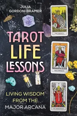 Tarotové lekcie do života: Živá múdrosť z veľkých arkán - Tarot Life Lessons: Living Wisdom from the Major Arcana