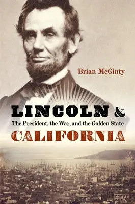 Lincoln a Kalifornia: Prezident, vojna a zlatý štát - Lincoln and California: The President, the War, and the Golden State