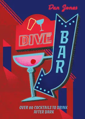 Potápačský bar: Viac ako 50 koktailov na pitie po zotmení - Dive Bar: Over 50 Cocktails to Drink After Dark