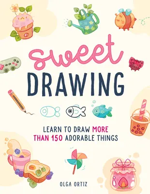 Sweet Drawing: Naučte sa kresliť viac ako 150 rozkošných vecí - Sweet Drawing: Learn to Draw More Than 150 Adorable Things