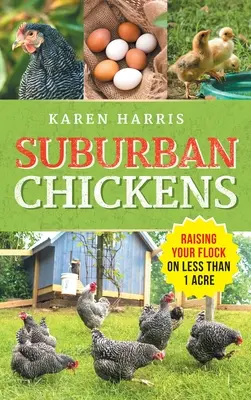 Kurčatá z predmestia: Chov kurčiat na ploche menšej ako jeden hektár - Suburban Chickens: Raising Your Flock on Less Than One Acre