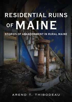 Obytné ruiny štátu Maine: Príbehy opusteného vidieka v štáte Maine - Residential Ruins of Maine: Stories of Abandonment in Rural Maine