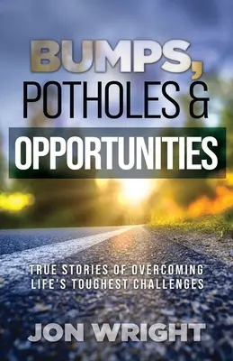 Hrbole, výmole a príležitosti: Príbehy o prekonávaní najťažších životných výziev - Bumps, Potholes & Opportunities: True Stories of Overcoming Life's Toughest Challenges