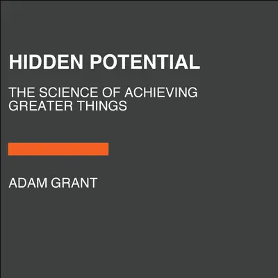 Skrytý potenciál: Veda o dosahovaní väčších vecí - Hidden Potential: The Science of Achieving Greater Things
