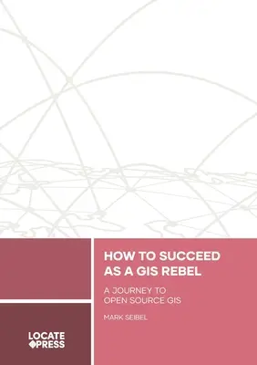 Ako uspieť ako rebel v GIS: Cesta k otvorenému softvéru GIS - How to Succeed as a GIS Rebel: A Journey to Open Source GIS