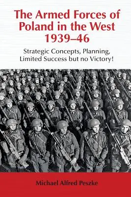 Ozbrojené sily Poľska na Západe 1939-46: Strategické koncepcie, plánovanie, obmedzený úspech, ale žiadne víťazstvo! - Armed Forces of Poland in the West 1939-46 - Strategic Concepts, Planning, Limited Success but No Victory!