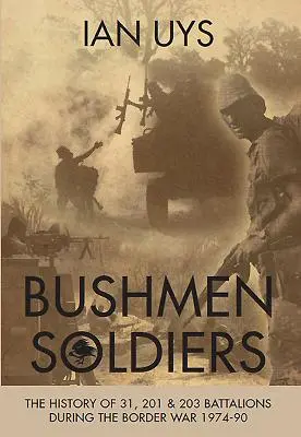 Vojaci Křovákov: v pohraničnej vojne v rokoch 1974 - 1990 - Bushmen Soldiers: The History of 31, 201 and 203 Battalions in the Border War 1974-90
