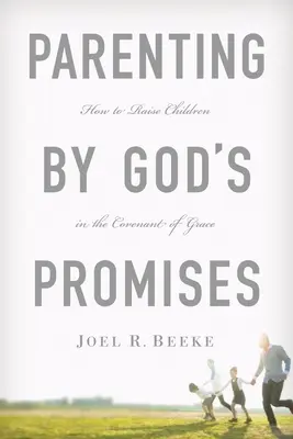 Rodičovstvo podľa Božích prísľubov: Ako vychovávať deti v zmluve milosti - Parenting by God's Promises: How to Raise Children in the Covenant of Grace
