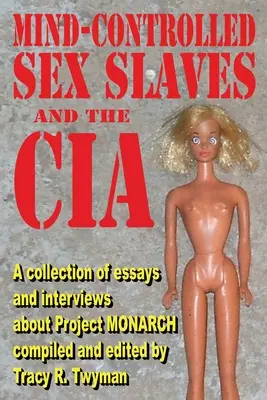Sexuálne otrokyne ovládané mysľou a CIA: Zbierka esejí a rozhovorov o projekte MONARCH - Mind-Controlled Sex Slaves and the CIA: A Collection of Essays and Interviews About Project MONARCH
